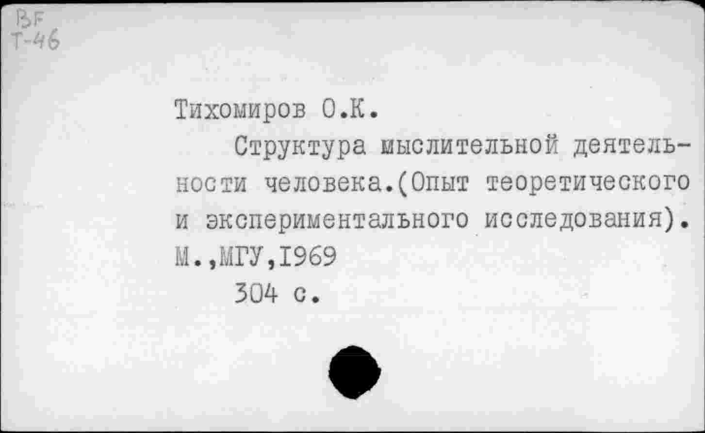 ﻿Тихомиров O.K.
Структура мыслительной деятельности человека.(Опыт теоретического и экспериментального исследования). М.,МГУ,1969 304 с.